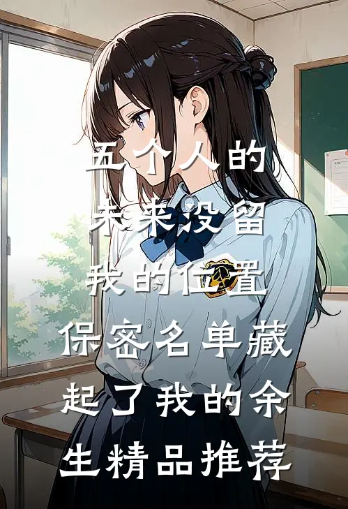 五个人的未来没留我的位置，保密名单藏起了我的余生精品推荐
