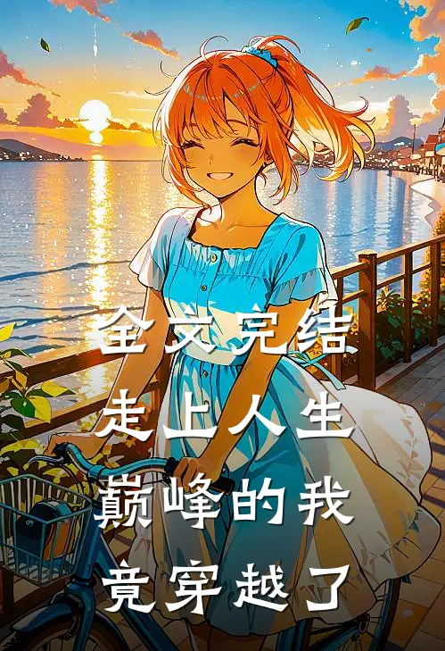 全文完结走上人生巅峰的我竟穿越了