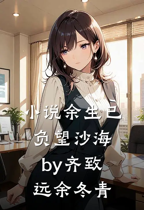 小说余生已负望沙海by齐致远余冬青