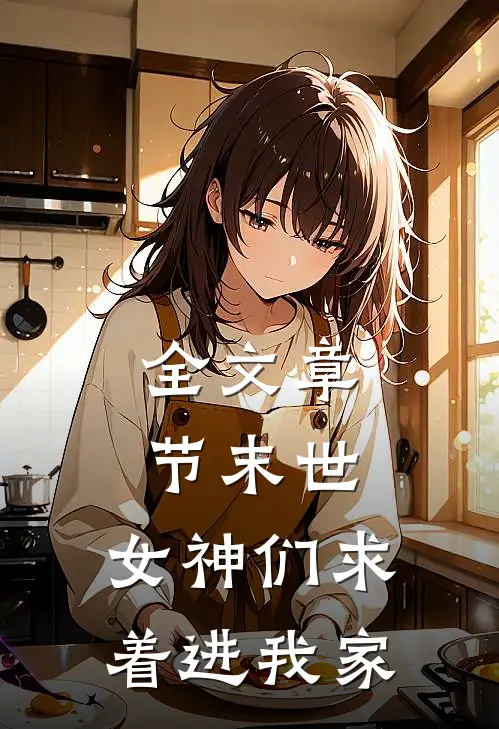 全文章节末世：女神们求着进我家