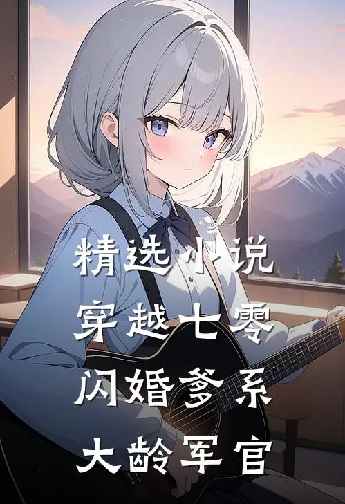 精选小说穿越七零:闪婚爹系大龄军官