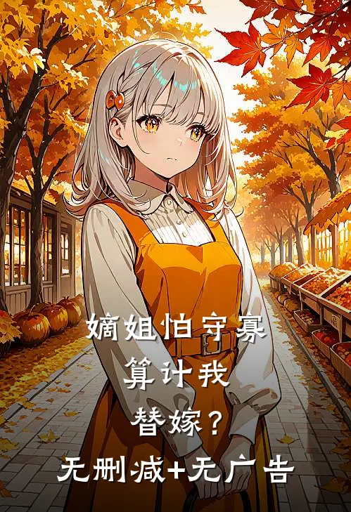 嫡姐怕守寡，算计我替嫁？无删减+无广告