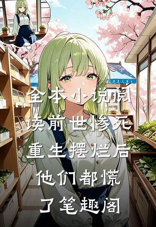 全本小说阅读前世惨死,重生摆烂后他们都慌了笔趣阁