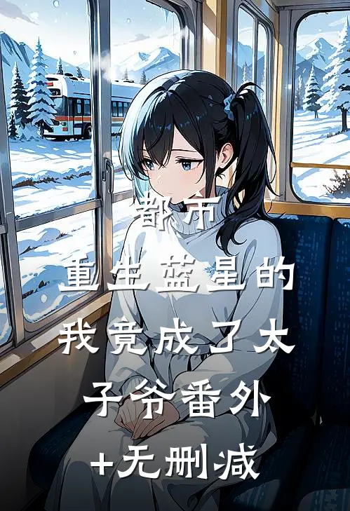 都市：重生蓝星的我竟成了太子爷番外+无删减