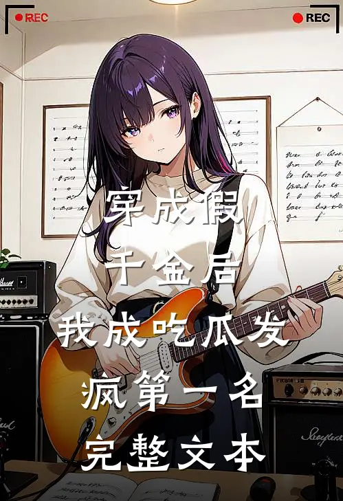 穿成假千金后，我成吃瓜发疯第一名完整文本