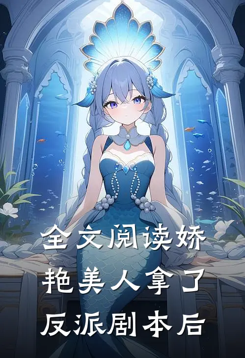 全文阅读娇艳美人拿了反派剧本后