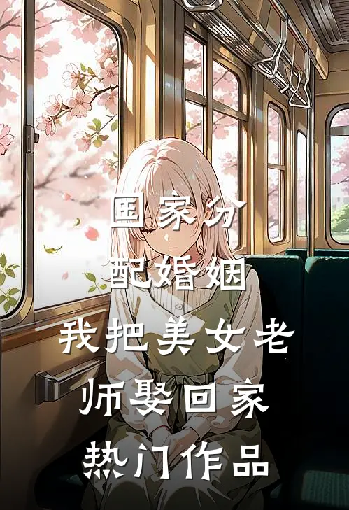 国家分配婚姻，我把美女老师娶回家热门作品