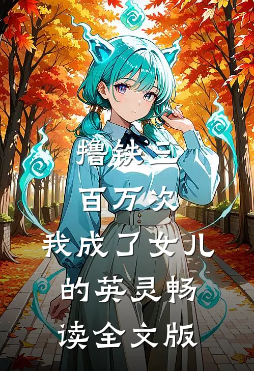 撸铁三百万次，我成了女儿的英灵畅读全文版