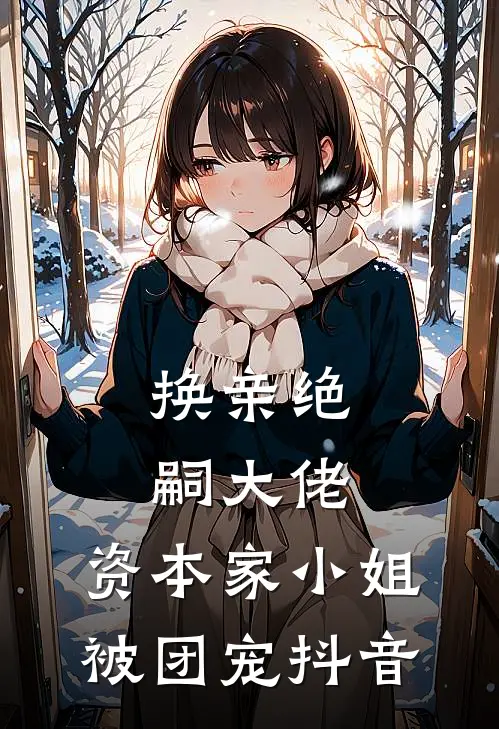 换亲绝嗣大佬，资本家小姐被团宠抖音