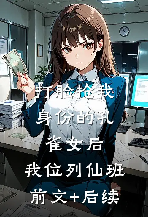 打脸抢我身份的孔雀女后，我位列仙班前文+后续