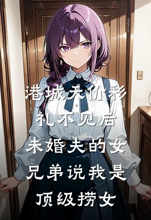 港城天价彩礼不见后，未婚夫的女兄弟说我是顶级捞女