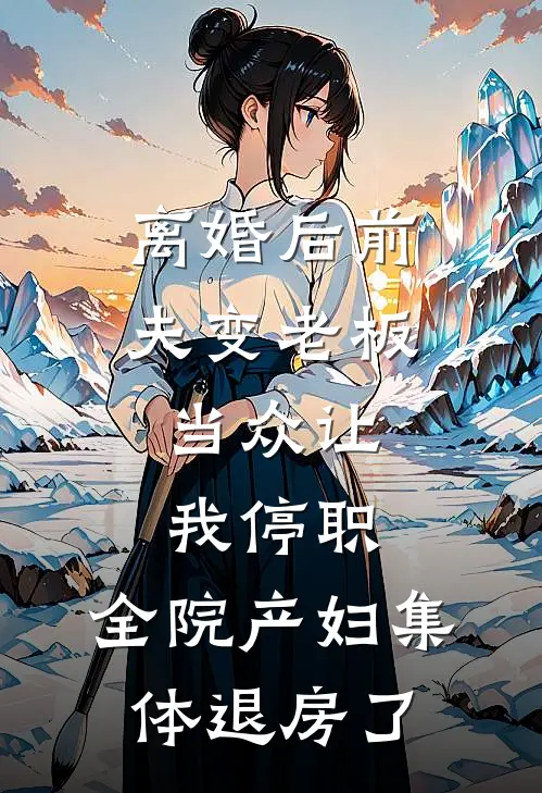 离婚后前夫变老板，当众让我停职，全院产妇集体退房了