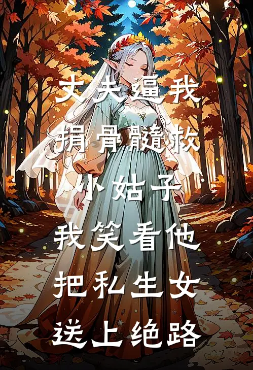 丈夫逼我捐骨髓救小姑子，我笑看他把私生女送上绝路