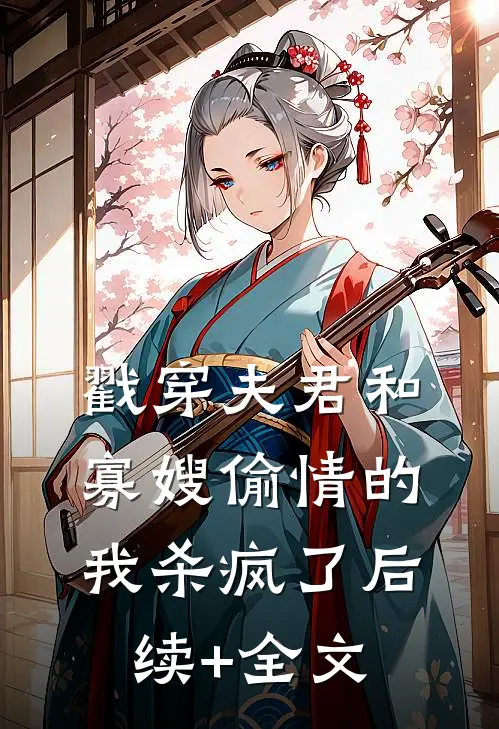 戳穿夫君和寡嫂偷情的我杀疯了后续+全文