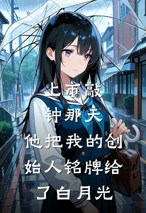上市敲钟那天，他把我的创始人铭牌给了白月光