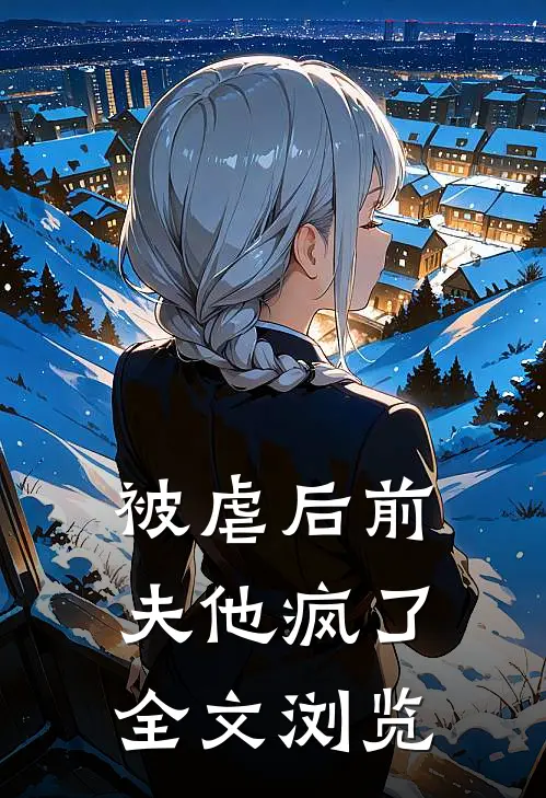 被虐后前夫他疯了全文浏览