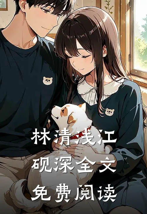 林清浅江砚深全文免费阅读