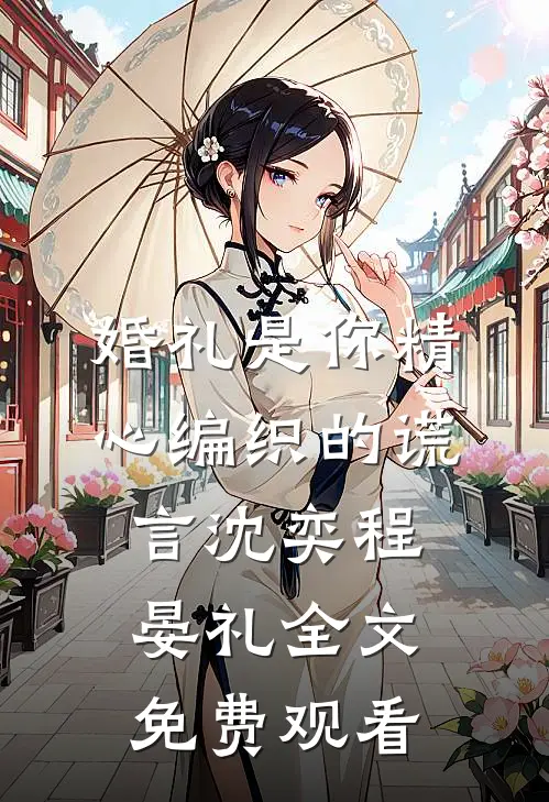 婚礼是你精心编织的谎言沈奕程晏礼全文免费观看