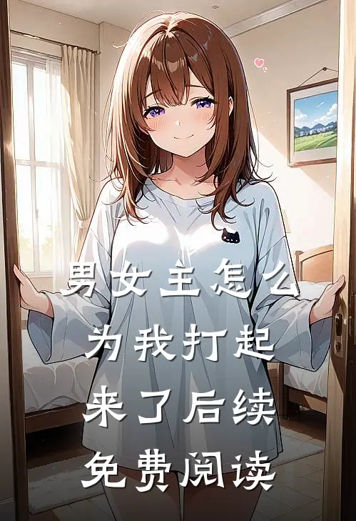 男女主怎么为我打起来了后续免费阅读