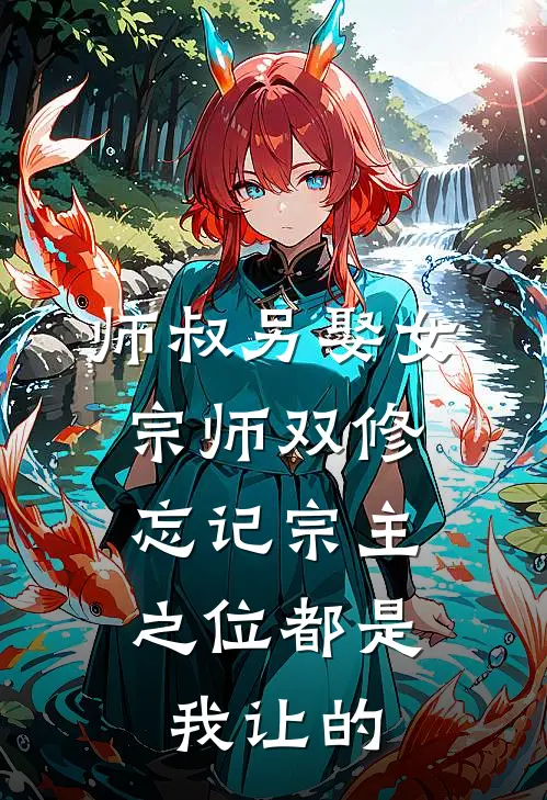 师叔另娶女宗师双修，忘记宗主之位都是我让的