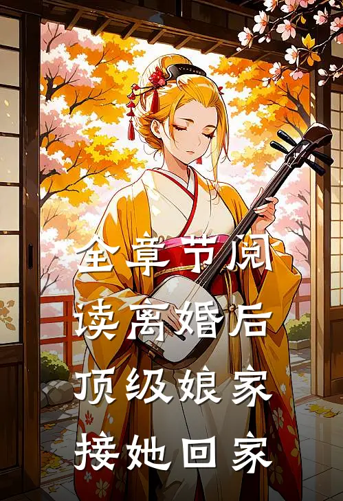 全章节阅读离婚后顶级娘家接她回家