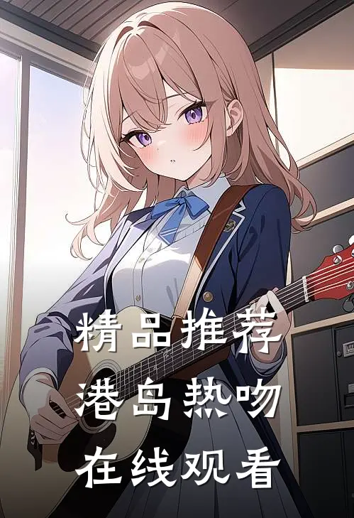 精品推荐港岛热吻在线观看
