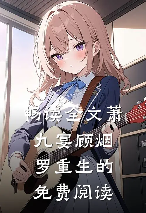 畅读全文萧九宴顾烟罗重生的免费阅读