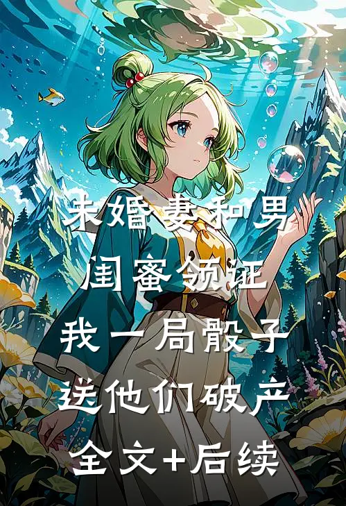 未婚妻和男闺蜜领证，我一局骰子送他们破产全文+后续
