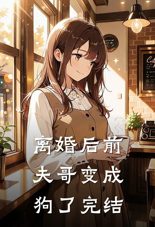 离婚后前夫哥变成狗了完结