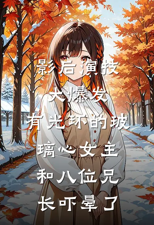 影后演技大爆发，有光环的玻璃心女主和八位兄长吓晕了