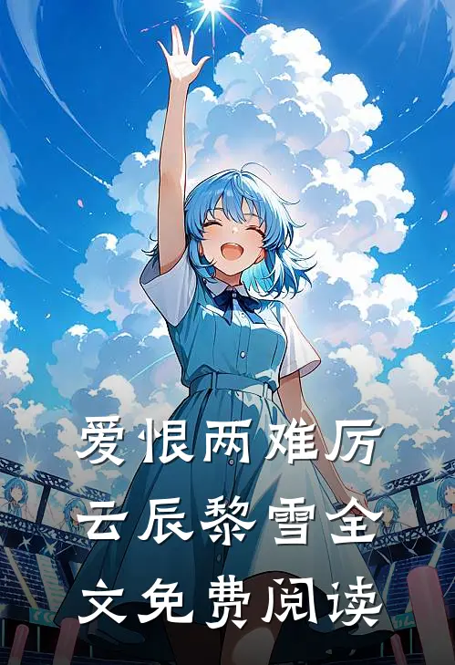 爱恨两难厉云辰黎雪全文免费阅读