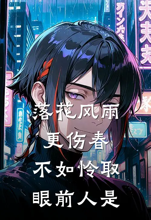 落花风雨更伤春,不如怜取眼前人是
