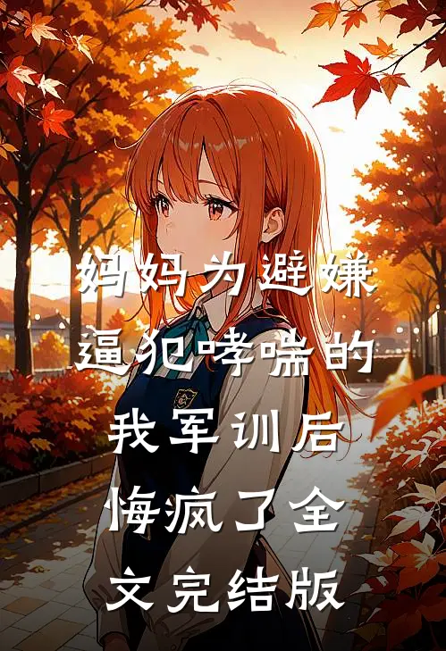 妈妈为避嫌逼犯哮喘的我军训后，悔疯了全文完结版