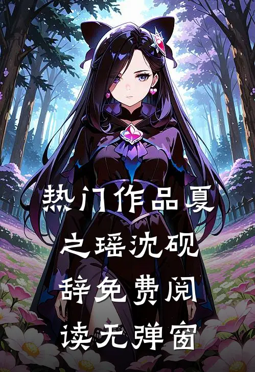 热门作品夏之瑶沈砚辞免费阅读无弹窗