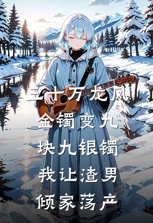 三十万龙凤金镯变九块九银镯，我让渣男倾家荡产