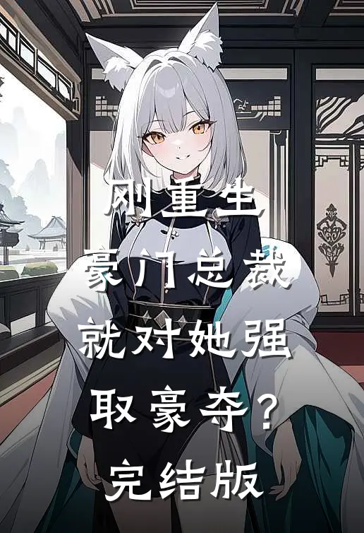 刚重生，豪门总裁就对她强取豪夺？完结版