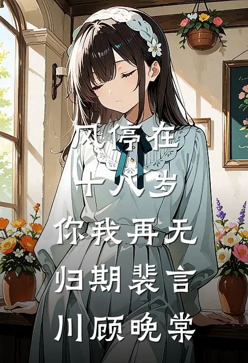 风停在十八岁，你我再无归期裴言川顾晚棠