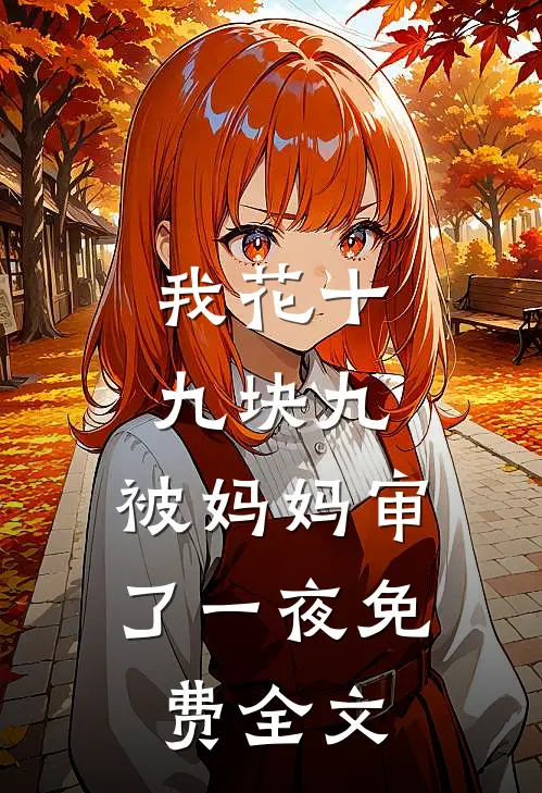 我花十九块九，被妈妈审了一夜免费全文