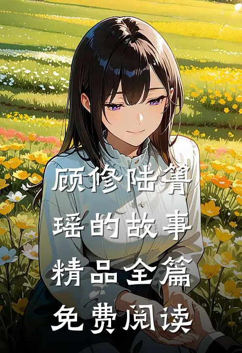 顾修陆箐瑶的故事精品全篇免费阅读