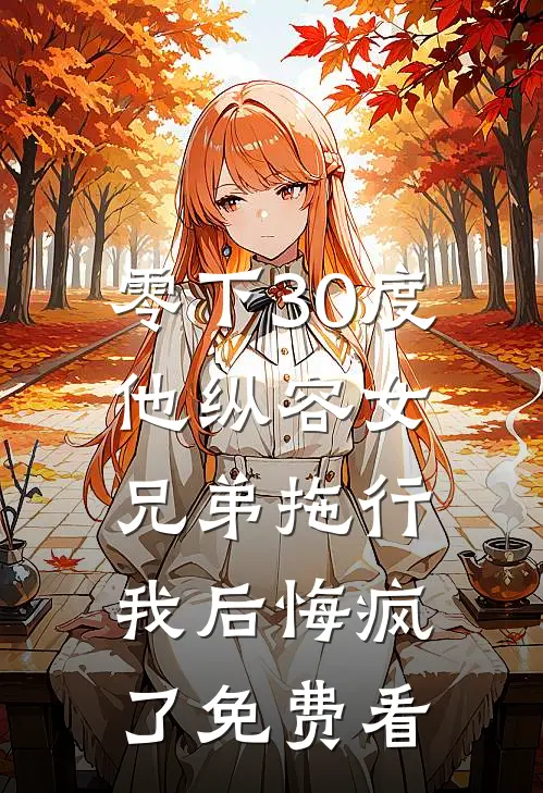 零下30度他纵容女兄弟拖行我后悔疯了免费看