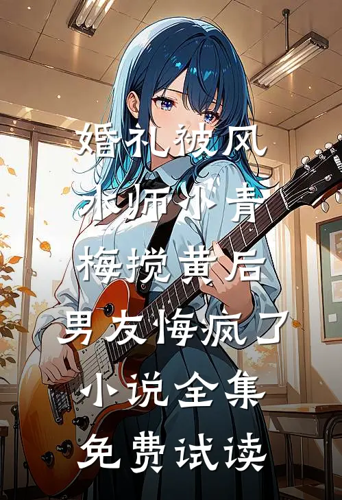 婚礼被风水师小青梅搅黄后，男友悔疯了小说全集免费试读