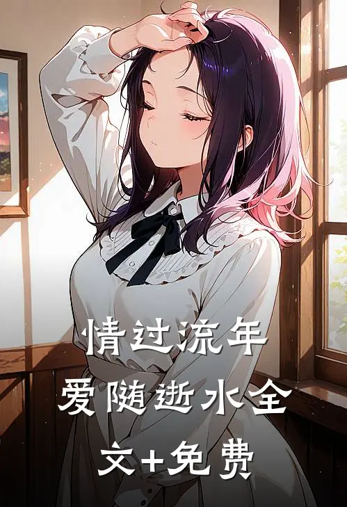 情过流年，爱随逝水全文+免费