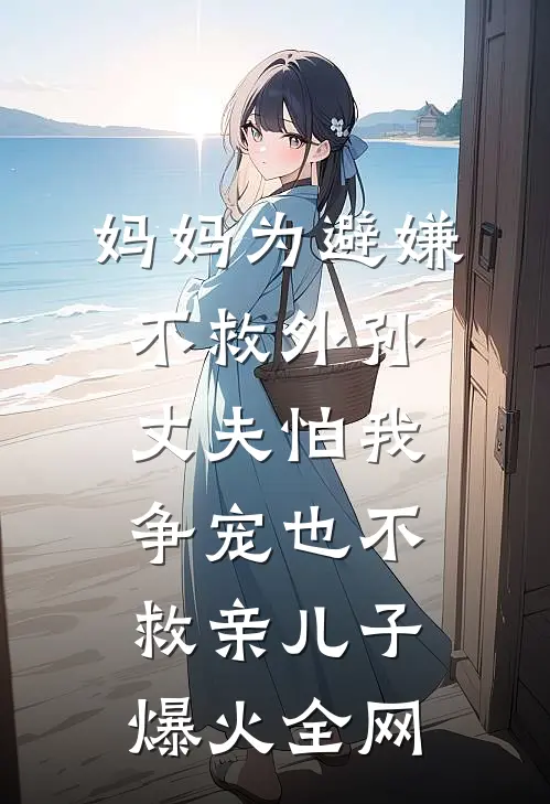 妈妈为避嫌不救外孙，丈夫怕我争宠也不救亲儿子爆火全网
