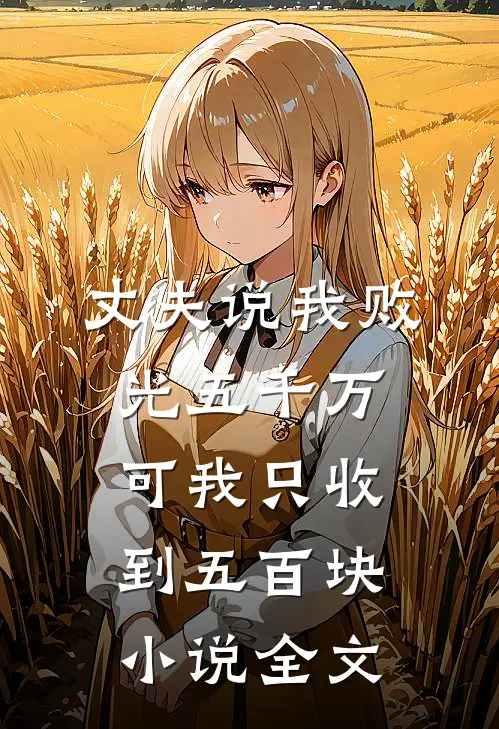 丈夫说我败光五千万，可我只收到五百块小说全文
