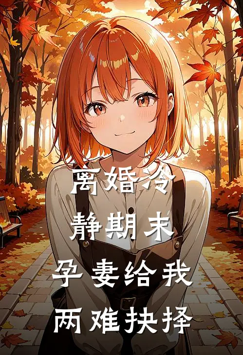 离婚冷静期末，孕妻给我两难抉择
