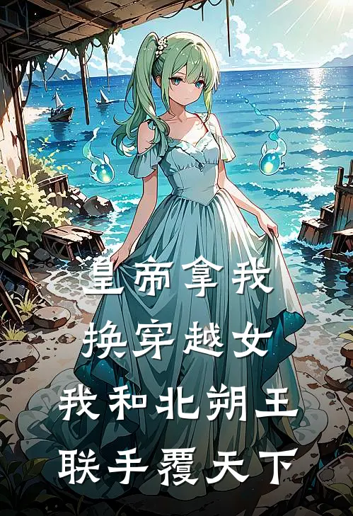 皇帝拿我换穿越女，我和北朔王联手覆天下
