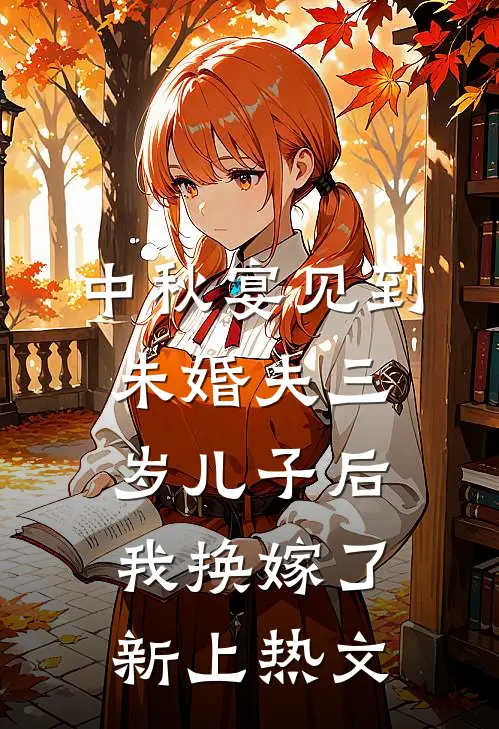 中秋宴见到未婚夫三岁儿子后，我换嫁了新上热文
