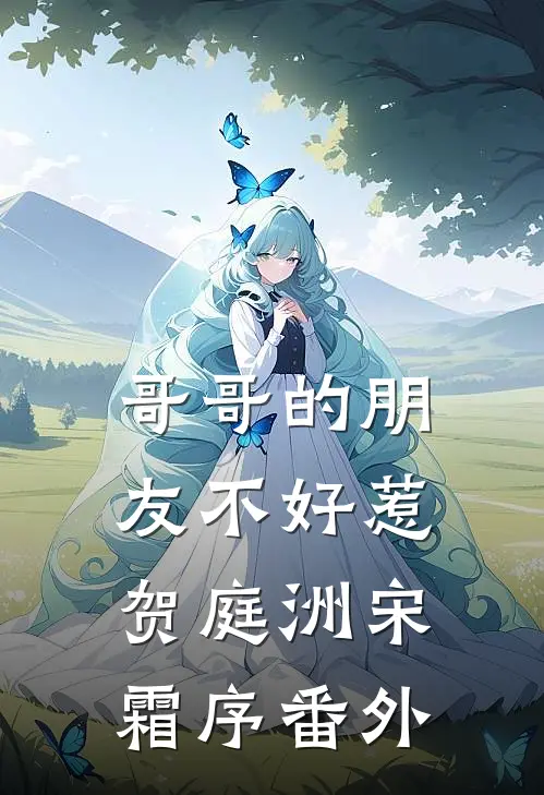 哥哥的朋友不好惹贺庭洲宋霜序番外