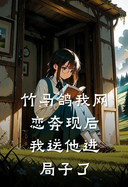竹马鸽我网恋奔现后，我送他进局子了