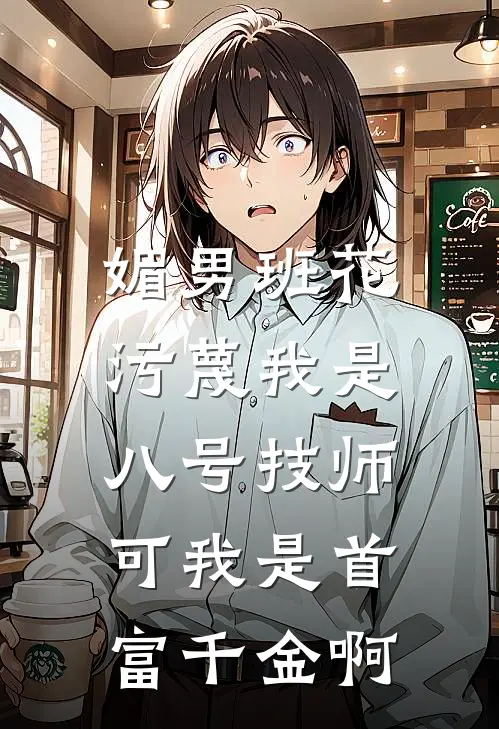 媚男班花污蔑我是八号技师，可我是首富千金啊